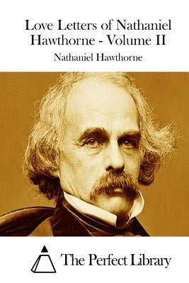 Love Letters of Nathaniel Hawthorne - Volume II by Hawthorne, Nathaniel