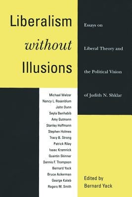 Liberalism without Illusions: Essays on Liberal Theory and the Political Vision of Judith N. Shklar by Yack, Bernard