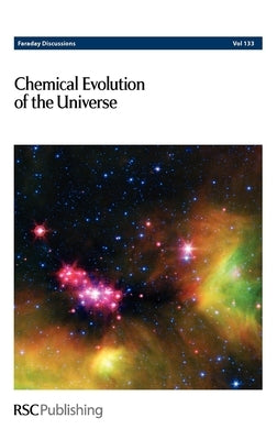 Chemical Evolution of the Universe: Faraday Discussions No 133 by Royal Society of Chemistry