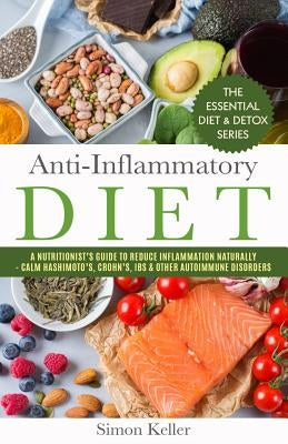 Anti-Inflammatory Diet: A Nutritionist's Guide to Reduce Inflammation Naturally - Calm Hashimoto's, Crohn's, Ibs & Other Autoimmune Disorders by Keller, Simon