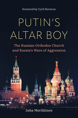 Putin's Altar Boy: The Russian Orthodox Church and Russia's Wars of Aggression by Meriläinen, Juha