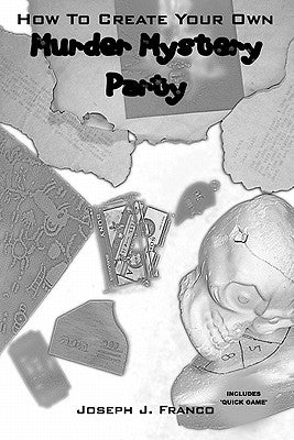 How To Create Your Own Murder Mystery Party by Franco, Joseph J.