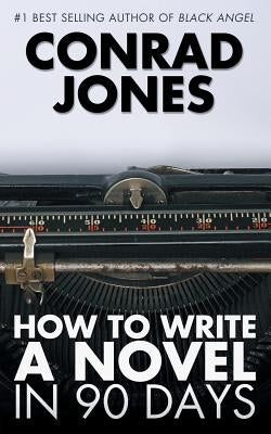 How to Write a Novel in 90 Days by Jones, Conrad