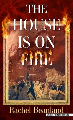 The House Is on Fire by Beanland, Rachel