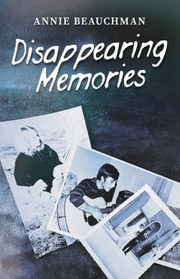 Disappearing Memories: A Free Verse Recollection of Lives Forgotten with Age by Beauchman, Annie