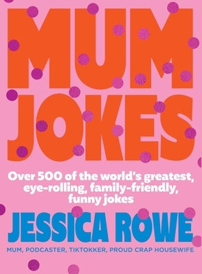 Mum Jokes: Over 500 of the World's Greatest, Eye-Rolling, Family-Friendly, Funny Jokes by Rowe, Jessica