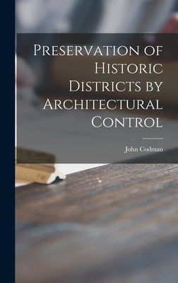 Preservation of Historic Districts by Architectural Control by Codman, John 1898-