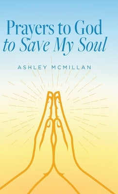 Prayers to God to Save My Soul by McMillan, Ashley