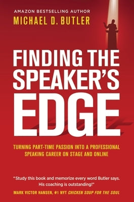 Finding the Speaker's Edge: Turning Your Part-Time Passion into Your Full-Time Professional Speaking Career on Stage and Online by Butler, Michael D.