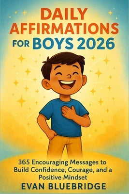 Daily Affirmations for Boys 2026: 365 Encouraging Messages to Build Confidence, Courage, and a Positive Mindset by Bluebridge, Evan