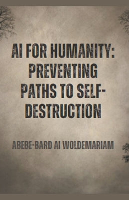 AI for Humanity: Preventing Paths to Self-Destruction by Woldemariam