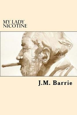 My Lady Nicotine by Barrie, James Matthew