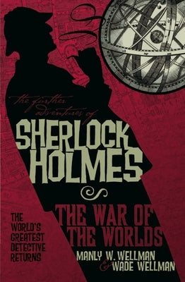 The Further Adventures of Sherlock Holmes: War of the Worlds by Wellman, Manly Wade