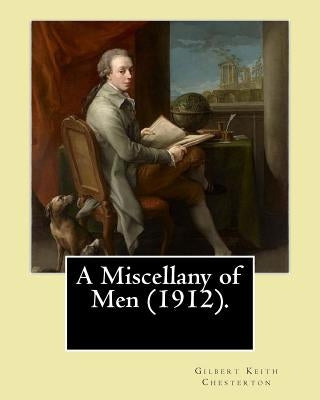 A Miscellany of Men (1912). By: Gilbert Keith Chesterton: (Original Classics) by Chesterton, G. K.