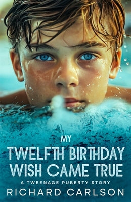 My Twelfth Birthday Wish Came True: A Tweenage Puberty Story by Carlson, Richard