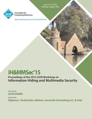 IH&MMSec 15 ACM Information Hiding and Multimedia Security Workshop by Ih&mmsec 15 Conference Committee