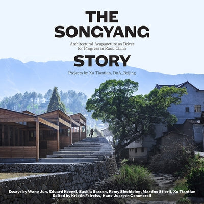 The Songyang Story: Architectural Acupuncture as Driver for Socio-Economic Progress in Rural China. Projects by Xu Tiantian, Dna_beijing by Feireiss, Kirsten