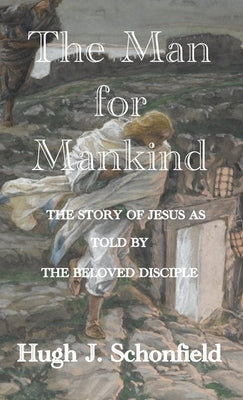 The Man for Mankind: The Story of Jesus as told by the Beloved Disciple by Schonfield, Hugh J.