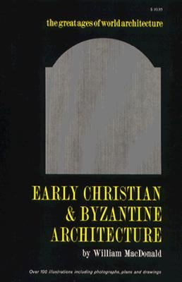 Early Christian and Byzantine Architecture by MacDonald, William L.