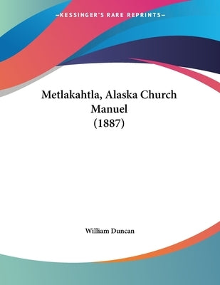 Metlakahtla, Alaska Church Manuel (1887) by Duncan, William