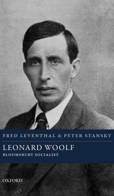 Leonard Woolf: Bloomsbury Socialist by Leventhal, Fred