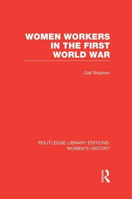 Women Workers in the First World War by Braybon, Gail
