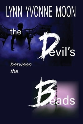 The Devil's Between the Beads by Moon, Lynn Yvonne