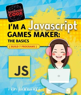 I'm a JavaScript Games Maker: The Basics by Wainewright, Max