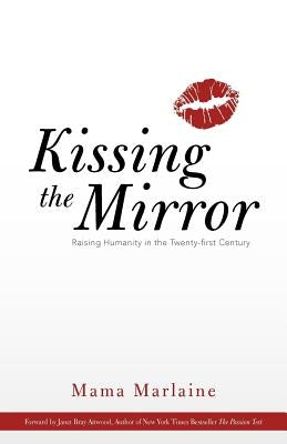 Kissing the Mirror: Raising Humanity in the Twenty-First Century. by Marlaine, Mama