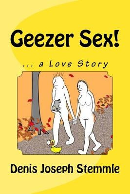 Geezer Sex!: ... a Love Story by Stemmle, Denis Joseph
