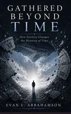 Gathered Beyond Time by Abrahamson, Evan