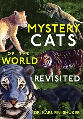 Mystery Cats of the World Revisited: Blue Tigers, King Cheetahs, Black Cougars, Spotted Lions, and More by Shuker, Karl P. N.