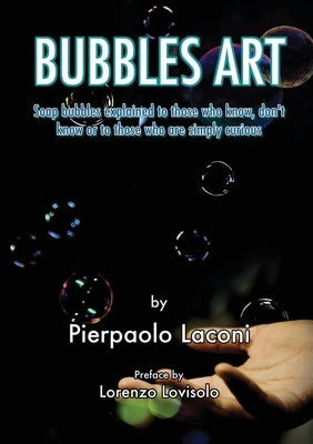 Bubbles Art: Soap bubbles explained to those who know, don't know or to those who are simply curious by Laconi, Pierpaolo