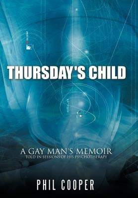 Thursday's Child: A Gay Man's Memoir Told in Sessions of His Psychotherapy by Cooper, Phil