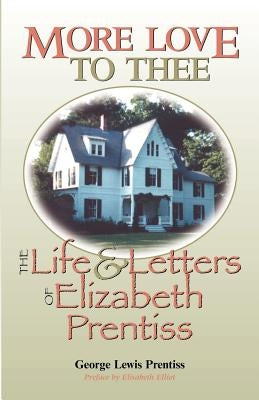 More Love to Thee: The Life & Letters of Elizabeth Prentiss by Prentiss, George Lewis