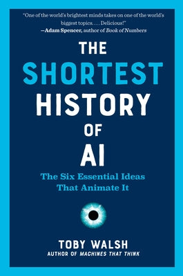 The Shortest History of AI: The Six Essential Ideas That Animate It by Walsh, Toby