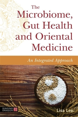 The Microbiome, Gut Health and Oriental Medicine: An Integrated Approach by Lee, Lisa