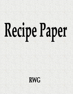 Recipe Paper: 200 Pages 8.5" X 11" by Rwg