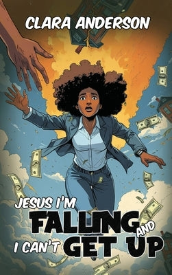 Jesus I'm Falling and I Can't get Up by Clara Anderson