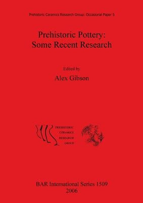 Prehistoric Pottery: Some Recent Research by Gibson, Alex