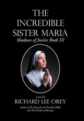 The Incredible Sister Maria: Shadows of Justice Book Iii by Orey, Richard Lee