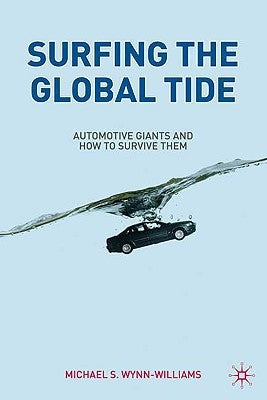 Surfing the Global Tide: Automotive Giants and How to Survive Them by Wynn-Williams, M.