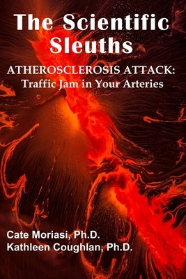 The Scientific Sleuths: ATHEROSCLEROSIS ATTACK: Traffic Jam in Your Arteries by Coughlan, Kathleen