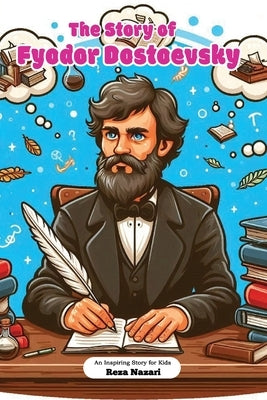 The Story of Fyodor Dostoevsky: An Inspiring Story for Kids by Nazari, Reza