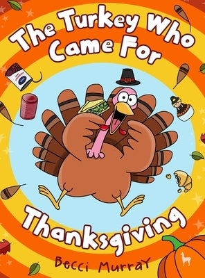 The Turkey Who Came for Thanksgiving: A funny picture book for Thanksgiving by Murray, Becci