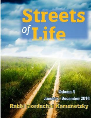 Streets of Life Collection Vol. 6 - 2016: Reflections on Life's Amazing Journeys and the Paths that Lead There by Kamenetzky, Mordechai