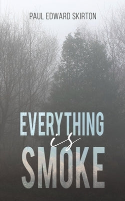 Everything is Smoke by Skirton, Paul Edward