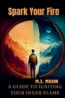 Spark Your Fire: A Guide to Igniting Your Inner Flame by Moon, M. J.