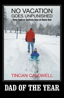No Vacation Goes Unpunished: Tales from an Unlikely Stay-At-Home Dad by Caldwell, Tincan