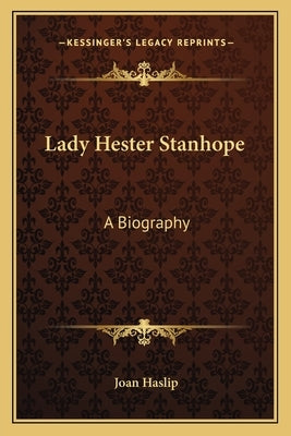 Lady Hester Stanhope: A Biography by Haslip, Joan